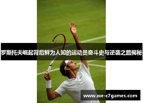 罗斯托夫崛起背后鲜为人知的运动员奋斗史与逆袭之路揭秘