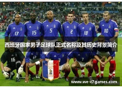 西班牙国家男子足球队正式名称及其历史背景简介 西班牙国家男子足球队正式名称及其历史背景简介