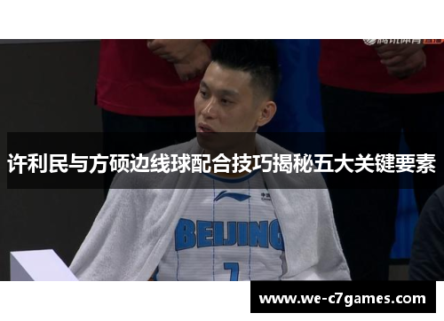 许利民与方硕边线球配合技巧揭秘五大关键要素