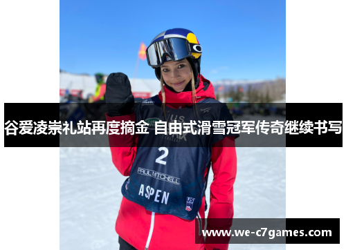 谷爱凌崇礼站再度摘金 自由式滑雪冠军传奇继续书写 谷爱凌崇礼站再度摘金 自由式滑雪冠军传奇继续书写