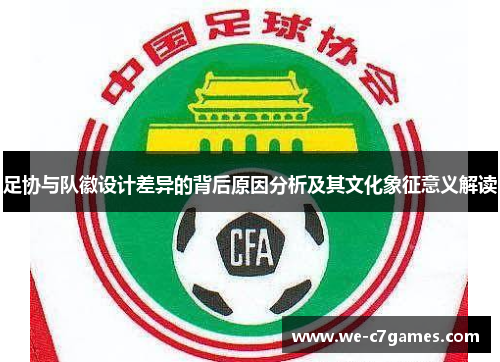 足协与队徽设计差异的背后原因分析及其文化象征意义解读 足协与队徽设计差异的背后原因分析及其文化象征意义解读