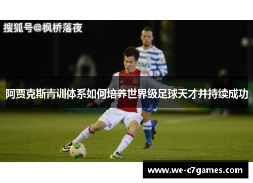 阿贾克斯青训体系如何培养世界级足球天才并持续成功 阿贾克斯青训体系如何培养世界级足球天才并持续成功