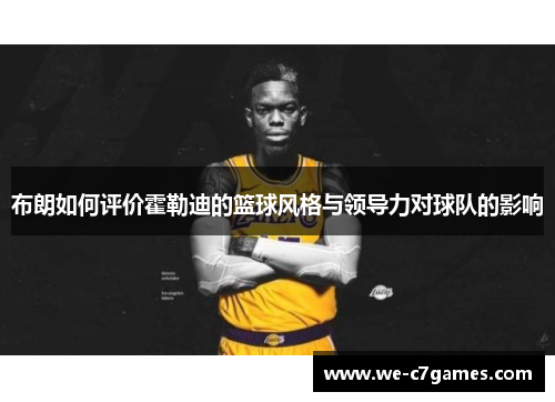 布朗如何评价霍勒迪的篮球风格与领导力对球队的影响