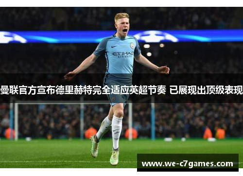 曼联官方宣布德里赫特完全适应英超节奏 已展现出顶级表现