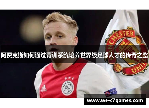 阿贾克斯如何通过青训系统培养世界级足球人才的传奇之路